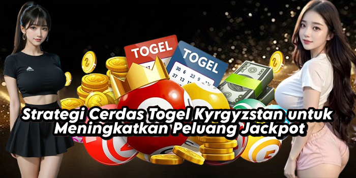 Strategi Cerdas Togel Kyrgyzstan untuk Meningkatkan Peluang Jackpot Strategi Cerdas Togel Kyrgyzstan untuk Meningkatkan Peluang Jackpot