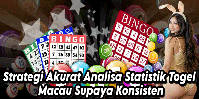 Strategi Akurat Analisa Statistik Togel Macau Supaya Konsisten