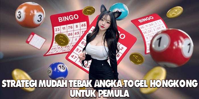 Strategi Mudah Tebak Angka Togel Hongkong Untuk Pemula Strategi Mudah Tebak Angka Togel Hongkong Untuk Pemula